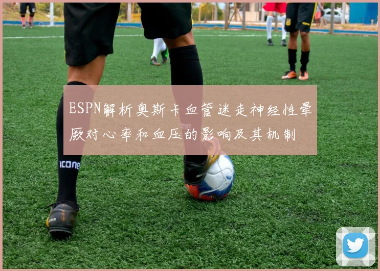 ESPN解析奥斯卡血管迷走神经性晕厥对心率和血压的影响及其机制