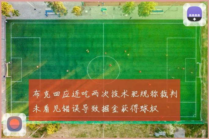 布克回应连吃两次技术犯规称裁判未看见错误导致掘金获得球权
