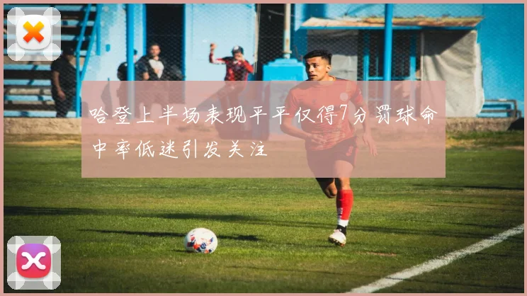 哈登上半场表现平平仅得7分罚球命中率低迷引发关注