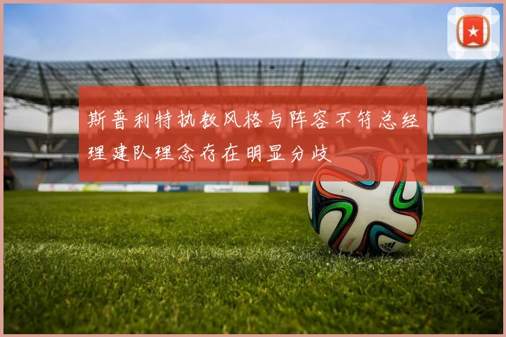 斯普利特执教风格与阵容不符总经理建队理念存在明显分歧